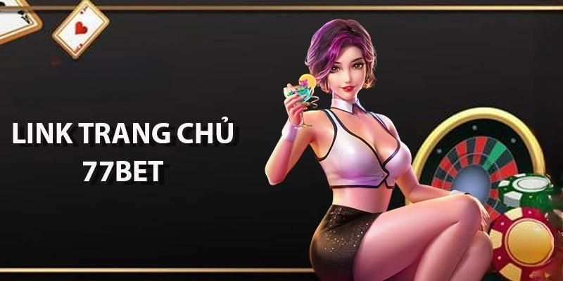 Link truy cập 77Bet mới nhất không lo bị chặn