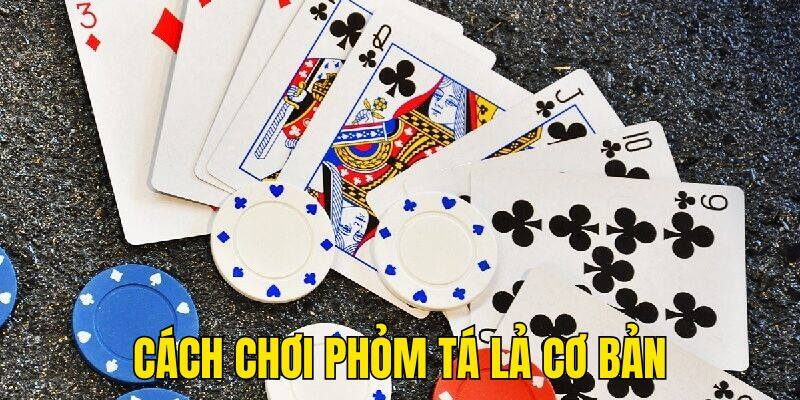 Cách chơi Phỏm Tá lả cơ bản dành cho người mới