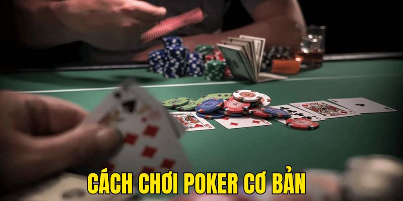 Cách chơi Poker cơ bản nhất không nên bỏ qua