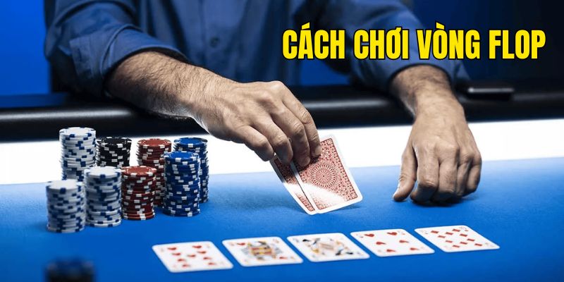 Cách chơi vòng Flop trong Poker