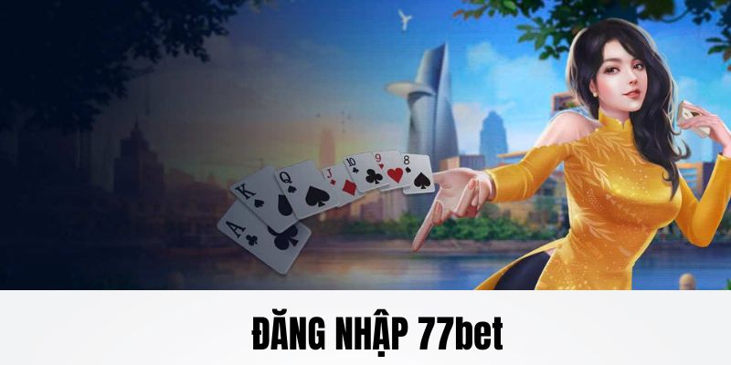 Chi tiết hướng dẫn từ A đến Z các bước Đăng Nhập 77bet