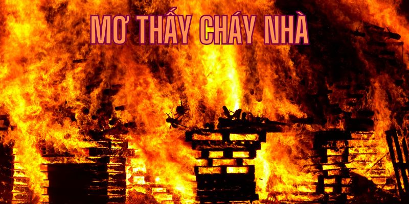 Mơ thấy cháy nhà đánh con gì? 77bet.farm giải đáp